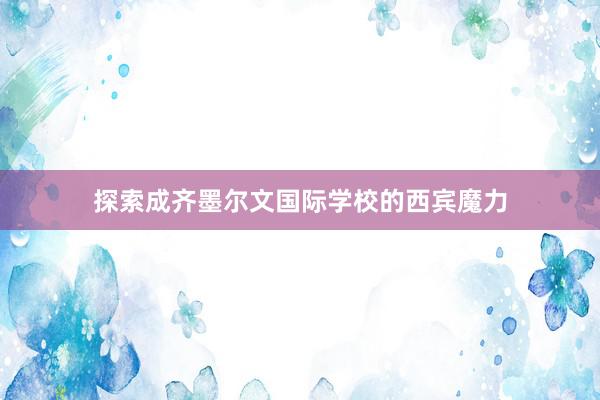 探索成齐墨尔文国际学校的西宾魔力